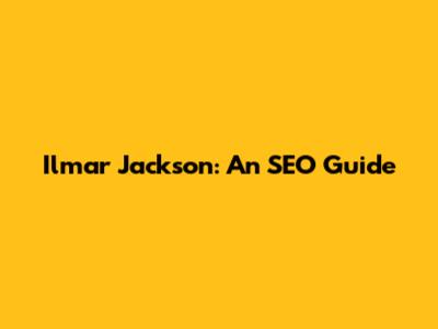Ilmar Jackson: An SEO Guide