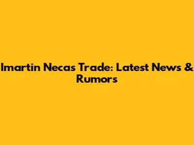 Imartin Necas Trade: Latest News & Rumors