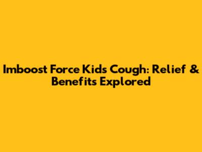 Imboost Force Kids Cough: Relief & Benefits Explored