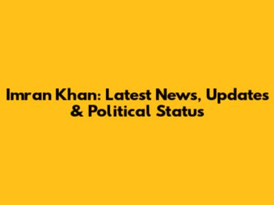 Imran Khan: Latest News, Updates & Political Status
