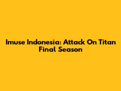 Imuse Indonesia: Attack On Titan Final Season