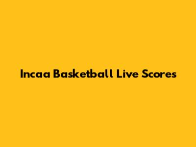 Incaa Basketball Live Scores