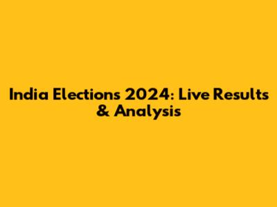 India Elections 2024: Live Results & Analysis