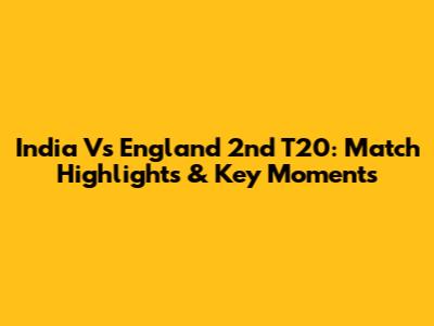 India Vs England 2nd T20: Match Highlights & Key Moments