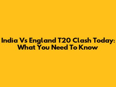 India Vs England T20 Clash Today: What You Need To Know