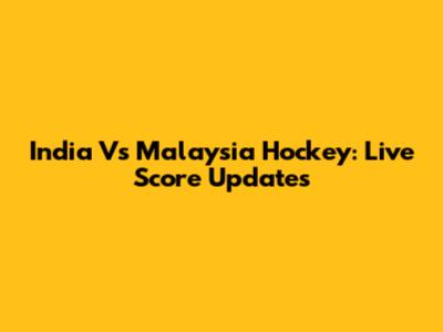 India Vs Malaysia Hockey: Live Score Updates