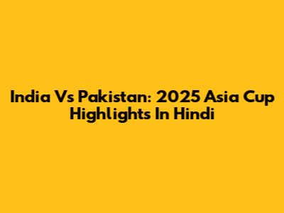 India Vs Pakistan: 2025 Asia Cup Highlights In Hindi