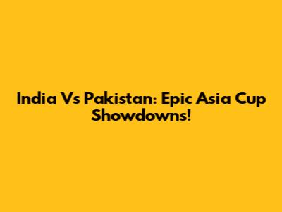 India Vs Pakistan: Epic Asia Cup Showdowns!