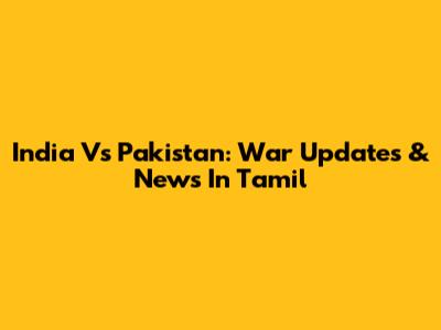 India Vs Pakistan: War Updates & News In Tamil