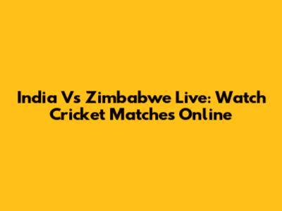 India Vs Zimbabwe Live: Watch Cricket Matches Online