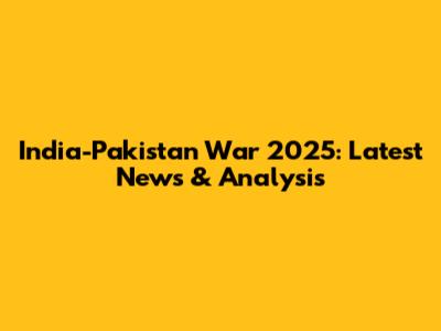 India-Pakistan War 2025: Latest News & Analysis