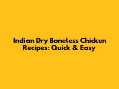 Indian Dry Boneless Chicken Recipes: Quick & Easy