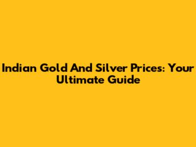 Indian Gold And Silver Prices: Your Ultimate Guide