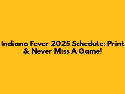 Indiana Fever 2025 Schedule: Print & Never Miss A Game!