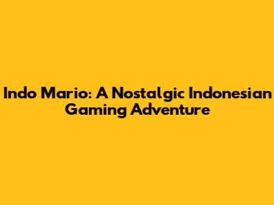 Indo Mario: A Nostalgic Indonesian Gaming Adventure