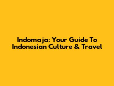 Indomaja: Your Guide To Indonesian Culture & Travel