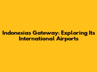 Indonesia's Gateway: Exploring Its International Airports