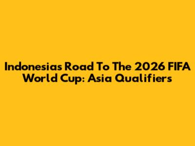 Indonesia's Road To The 2026 FIFA World Cup: Asia Qualifiers