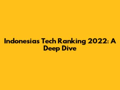 Indonesia's Tech Ranking 2022: A Deep Dive