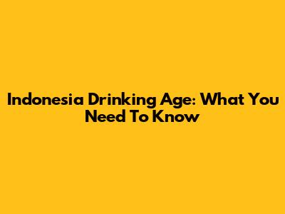 Indonesia Drinking Age: What You Need To Know