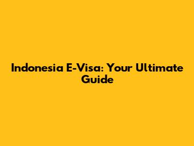 Indonesia E-Visa: Your Ultimate Guide