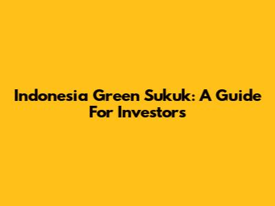 Indonesia Green Sukuk: A Guide For Investors