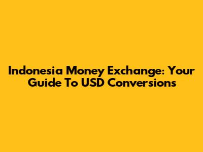 Indonesia Money Exchange: Your Guide To USD Conversions
