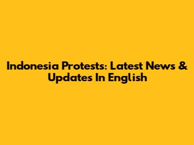 Indonesia Protests: Latest News & Updates In English