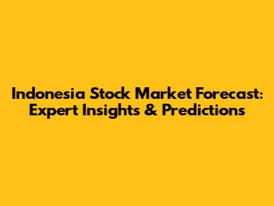 Indonesia Stock Market Forecast: Expert Insights & Predictions