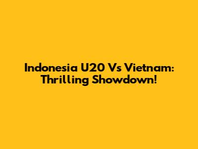 Indonesia U20 Vs Vietnam: Thrilling Showdown!