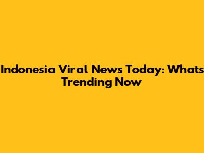 Indonesia Viral News Today: What's Trending Now