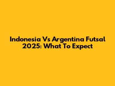 Indonesia Vs Argentina Futsal 2025: What To Expect