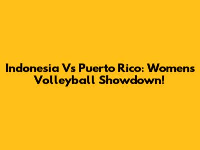 Indonesia Vs Puerto Rico: Women's Volleyball Showdown!