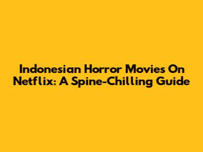 Indonesian Horror Movies On Netflix: A Spine-Chilling Guide