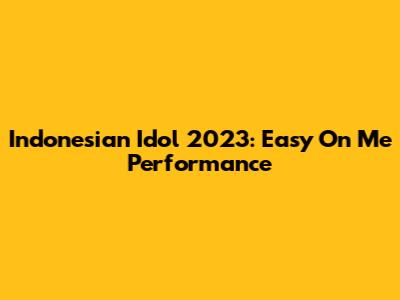 Indonesian Idol 2023: "Easy On Me" Performance