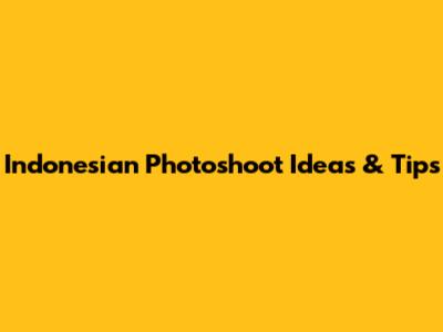 Indonesian Photoshoot Ideas & Tips