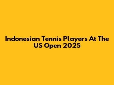 Indonesian Tennis Players At The US Open 2025