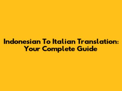 Indonesian To Italian Translation: Your Complete Guide