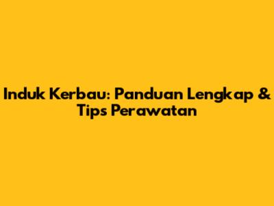 Induk Kerbau: Panduan Lengkap & Tips Perawatan