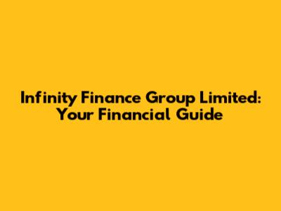 Infinity Finance Group Limited: Your Financial Guide