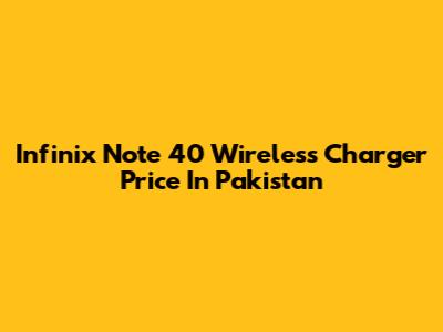 Infinix Note 40 Wireless Charger Price In Pakistan