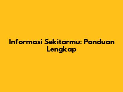 Informasi Sekitarmu: Panduan Lengkap