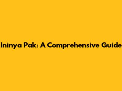 Ininya Pak: A Comprehensive Guide