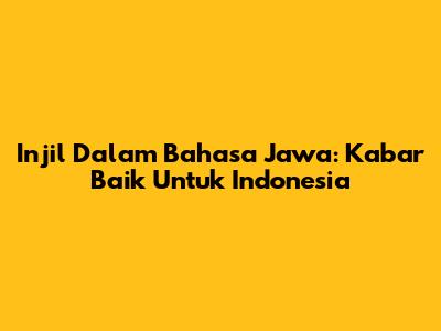 Injil Dalam Bahasa Jawa: Kabar Baik Untuk Indonesia