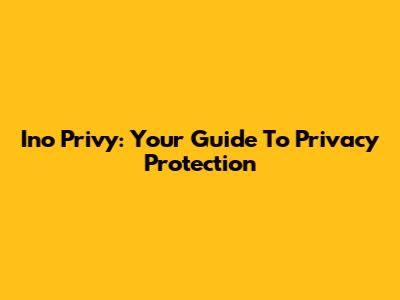 Ino Privy: Your Guide To Privacy Protection