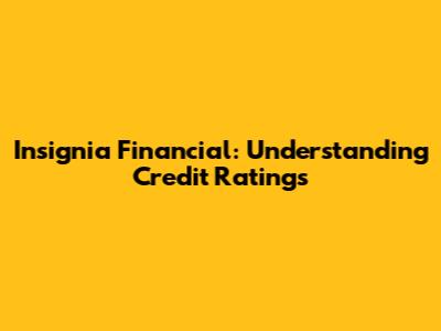 Insignia Financial: Understanding Credit Ratings