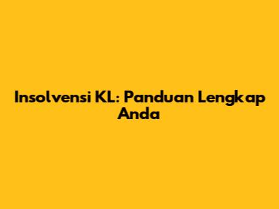 Insolvensi KL: Panduan Lengkap Anda