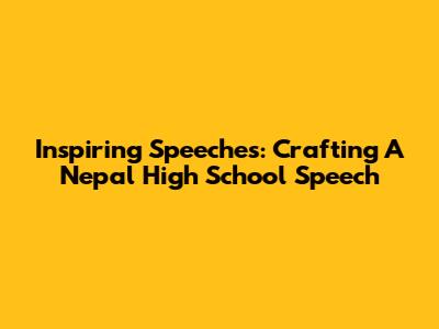 Inspiring Speeches: Crafting A Nepal High School Speech