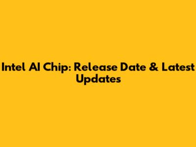 Intel AI Chip: Release Date & Latest Updates