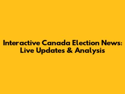 Interactive Canada Election News: Live Updates & Analysis